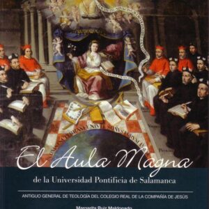 EL AULA MAGNA DE LA UNIVERSIDAD PONTIFICIA DE SALAMANCA. ANTIGUO GENERAL DE TEOLOGIA DEL COLEGIO REAL DE LA COMPAÑIA DE JESUS (TAPA DURA)