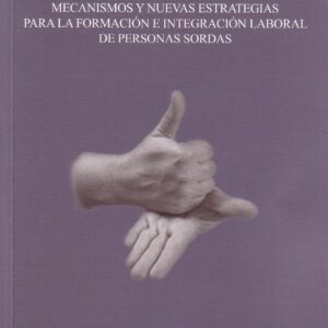 MECANISMOS Y NUEVAS ESTRATEGIAS PARA LA FORMACIÓN E INTEGRACIÓN LABORAL DE PERSONAS SORDAS