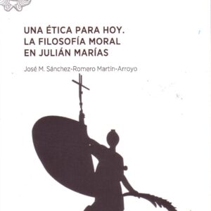 UNA ÉTICA PARA HOY. LA FILOSOFÍA MORAL EN JULIÁN MARÍAS