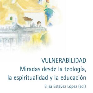 Vulnerabilidad. Miradas desde la teología, la espiritualidad y la educación