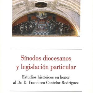SÍNODOS DIOCESANOS Y LEGISLACIÓN PARTICULAR. ESTUDIOS HISTÓRICOS EN HONOR AL DR. FRANCISCO CANTELAR