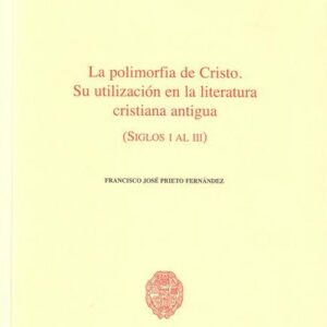 LA POLIMORFIA DE CRISTO. SU UTILIZACIÓN EN LA LITERATURA CRISTIANA ANTIGUA (SIGLOS I AL III)
