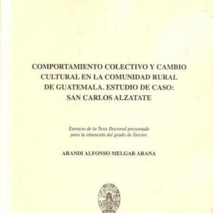 COMPORTAMIENTO COLECTIVO Y CAMBIO CULTURAL EN LA COMUNIDAD RURAL DE GUATEMALA. ESTUDIO DE CASO: SAN CARLOS ALZATATE
