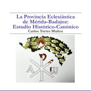 La Provincia Eclesiástica de Mérida-Badajoz: Estudio Histórico-Canónico