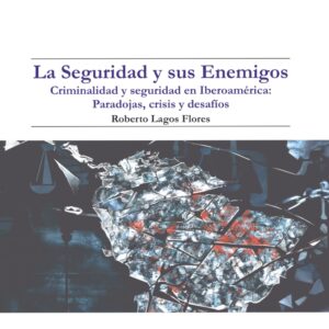 La Seguridad y sus Enemigos, Criminalidad y seguridad en Iberoamérica: Paradojas, crisis y desafíos