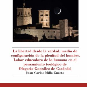 La libertad desde la verdad, medio de configuración de la plenitud del hombre. Labor educadora de lo humano en el  pensamiento teológico de Olegario González de Cardedal