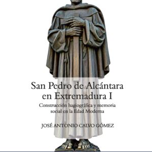 San Pedro de Alcántara en  Extremadura I. Construcción hagiográfica y memoria social en la Edad Moderna